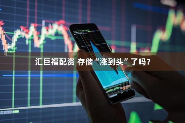 汇巨福配资 存储“涨到头”了吗?